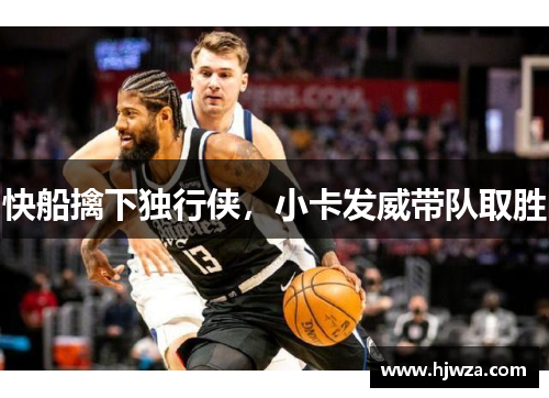 快船擒下独行侠，小卡发威带队取胜