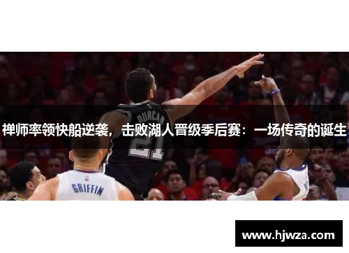 禅师率领快船逆袭，击败湖人晋级季后赛：一场传奇的诞生